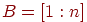 B=[1: n]