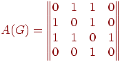 A(G) = \left|\!\left|
\begin{matrix}
0 & 1 & 1 & 0\\
1 & 0 & 1 & 0\\
1 & 1 & 0 & 1\\
0 & 0 & 1 & 0
\end{matrix}
\right|\!\right|