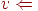 {v} \Leftarrow