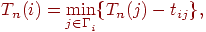 \eq{ T_{n} (i)=\min_{j \in
\Gamma_i^{}}\{ T_{n} (j)-t_{ij} \}, }