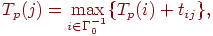 \eq{ T_{p} (j)=\max_{i\in \Gamma_0^{-1}}
\{ T_{p} (i)+t_{ij} \}, }