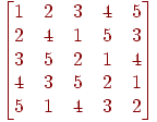 \left[\begin{matrix}
1 & 2 & 3 & 4 & 5\\
2 & 4 & 1 & 5 & 3\\
3 & 5 & 2 & 1 & 4\\
4 & 3 & 5 & 2 & 1\\
5 & 1 & 4 & 3 & 2
\end{matrix}\right]