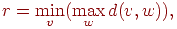  r=\min \limits_{v} (\max \limits_{w} d(v,w)),