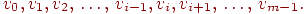 \eq{ v_{0},v_{1},v_{2} \dts
v_{i-1}, v_{i}, v_{i+1} \dts v_{m-1}. }