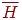 \overline{H}
